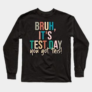 Bruh It’s Test Day You Got This Testing Day Teacher Long Sleeve T-Shirt